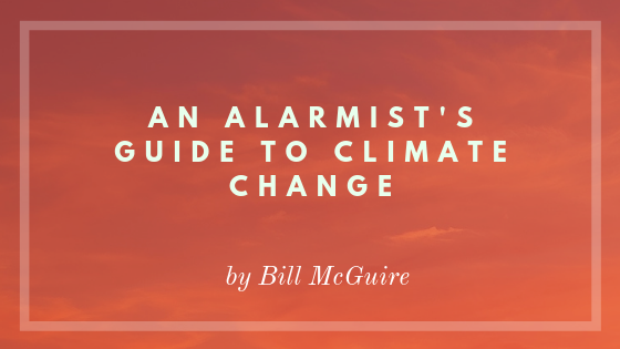 AN ALARMIST'S GUIDE TO CLIMATE CHANGE